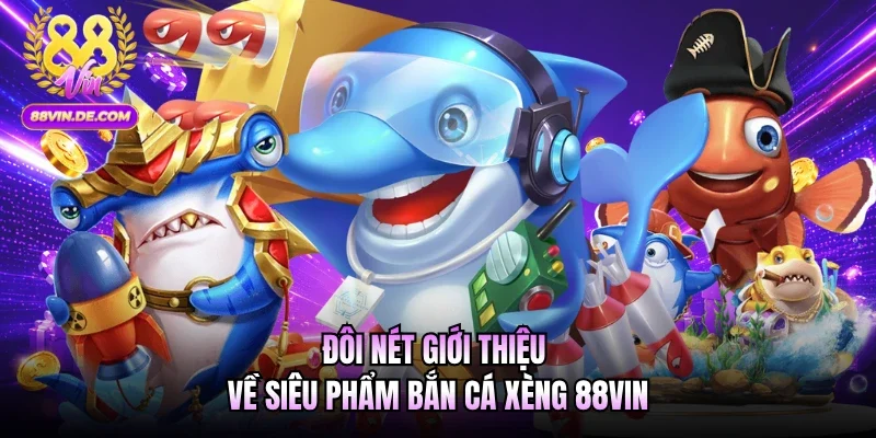 Đôi nét giới thiệu về siêu phẩm bắn cá xèng 88VIN